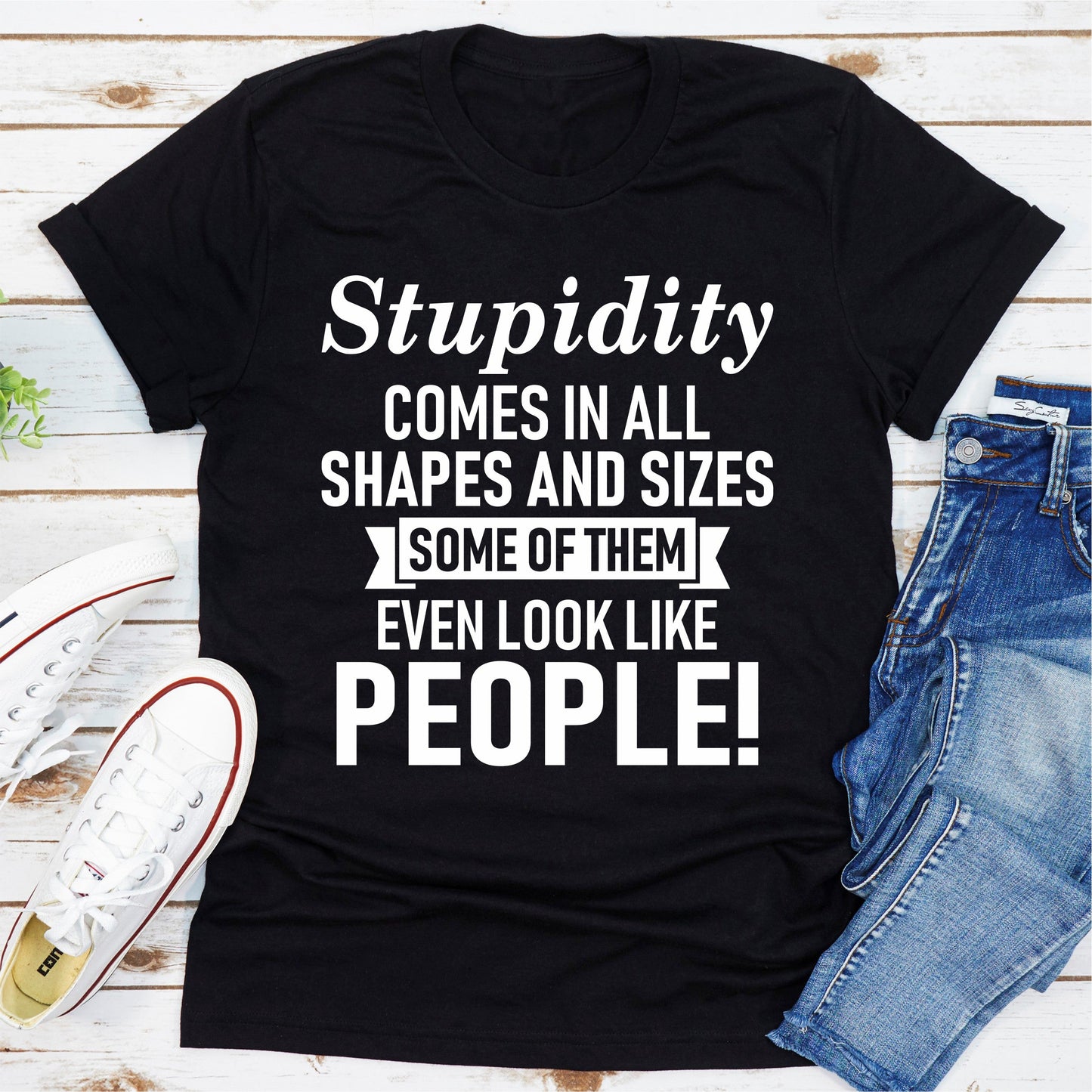 Stupidity Comes In All Shapes And Sizes Some Of Them Even Look Like People! T-Shirt-4