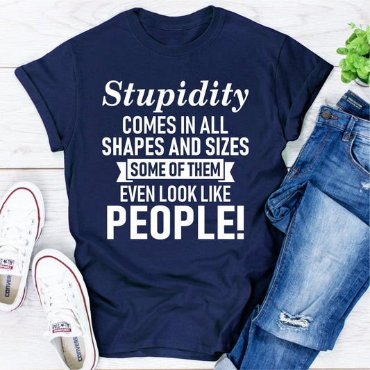 Stupidity Comes In All Shapes And Sizes Some Of Them Even Look Like People! T-Shirt-0