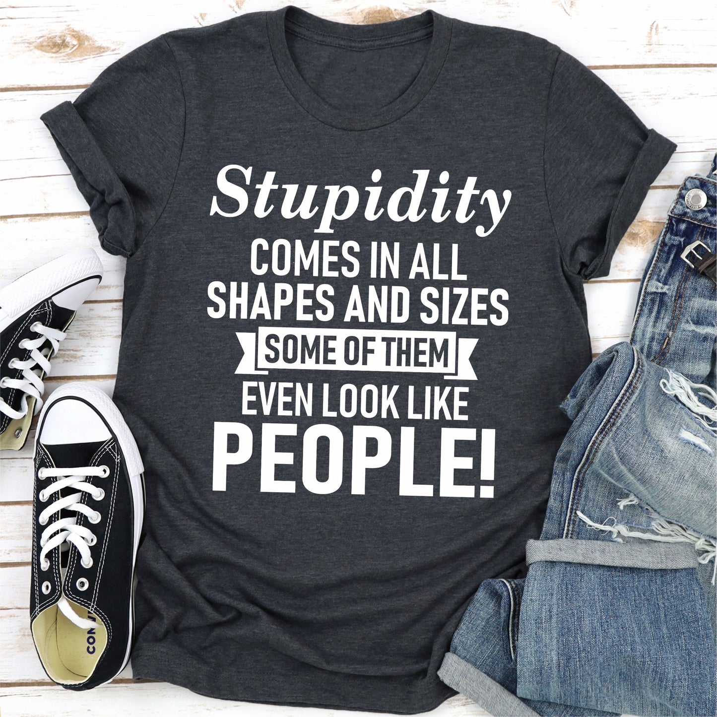 Stupidity Comes In All Shapes And Sizes Some Of Them Even Look Like People! T-Shirt-2