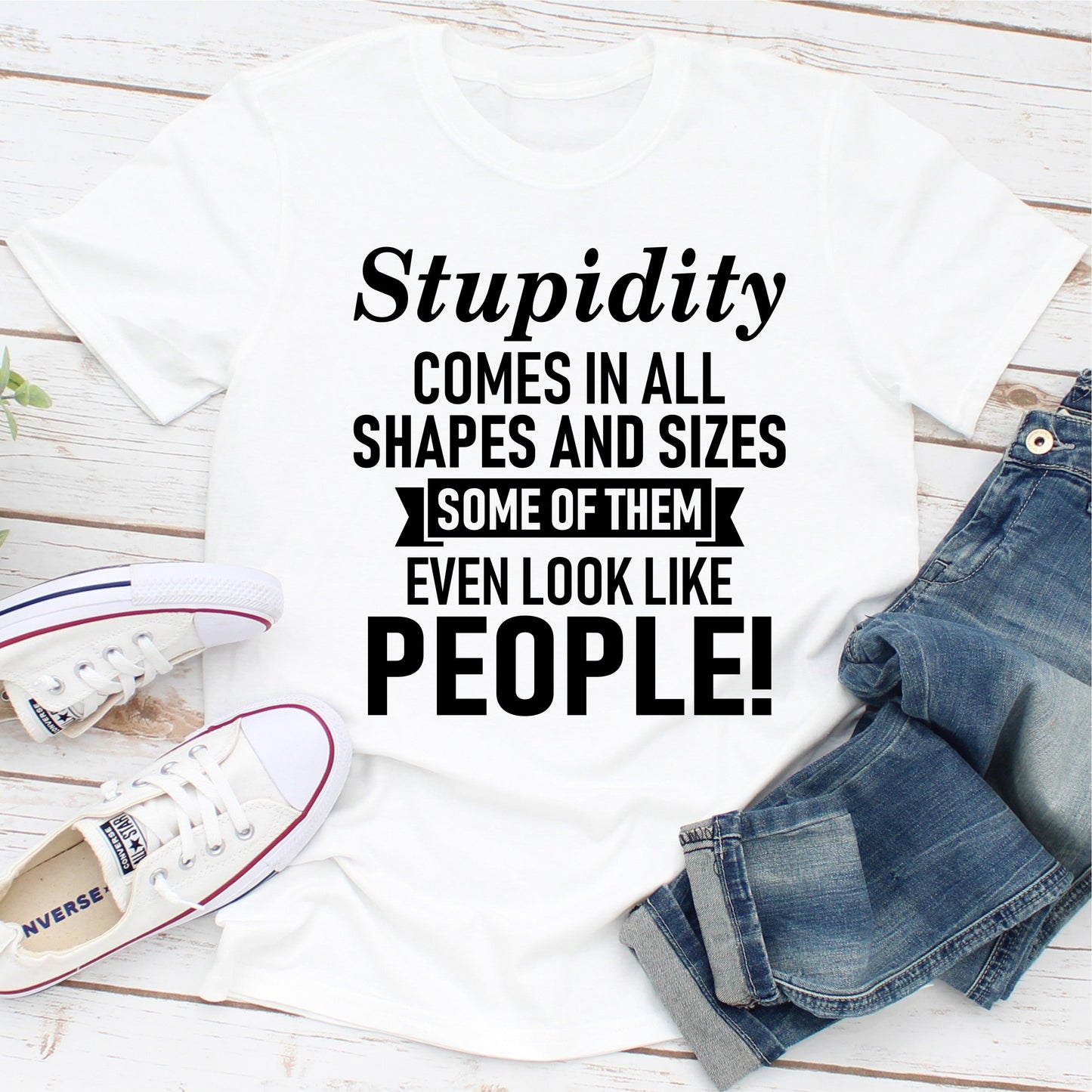 Stupidity Comes In All Shapes And Sizes Some Of Them Even Look Like People! T-Shirt-3