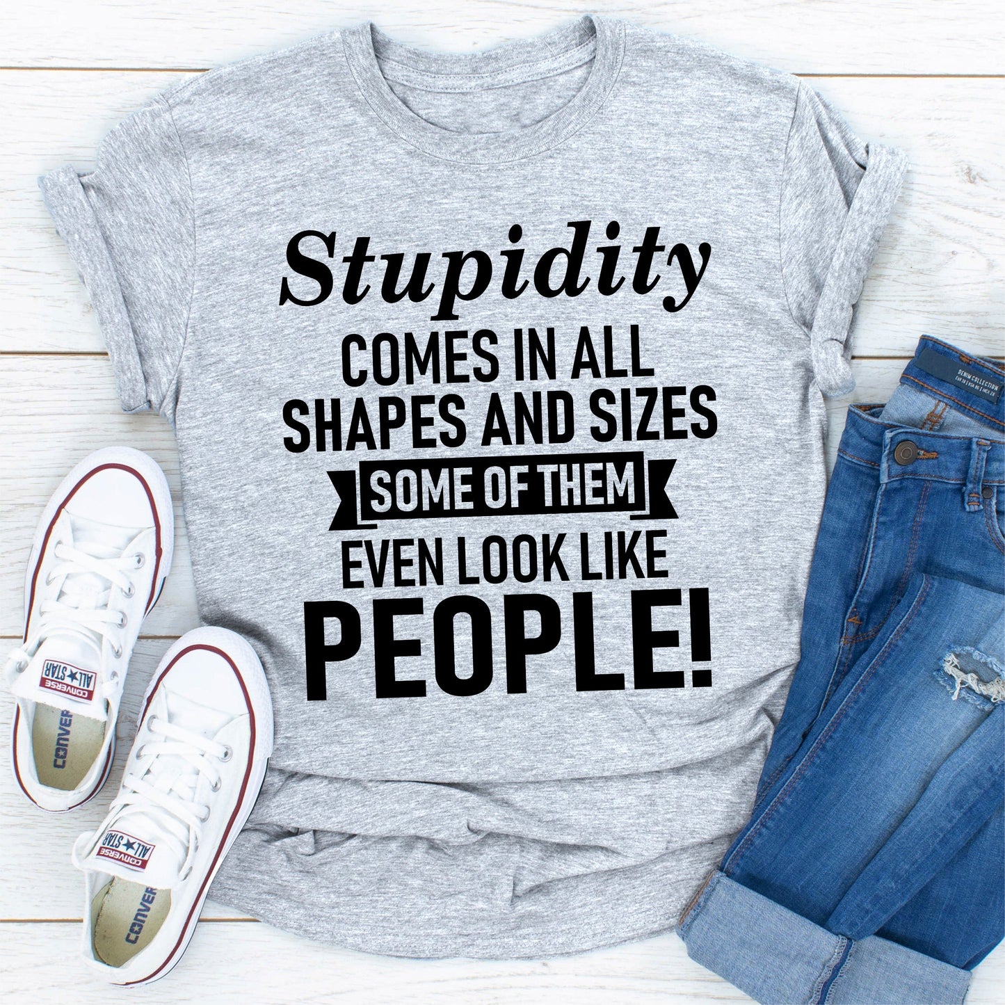 Stupidity Comes In All Shapes And Sizes Some Of Them Even Look Like People! T-Shirt-1